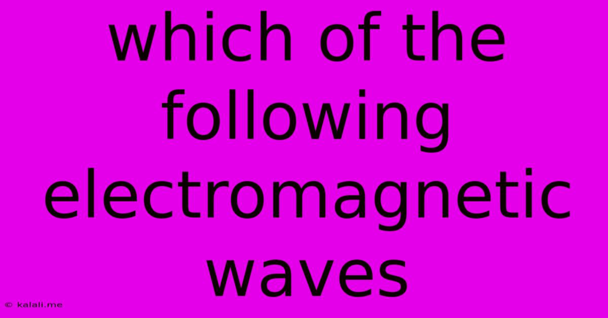 Which Of The Following Electromagnetic Waves