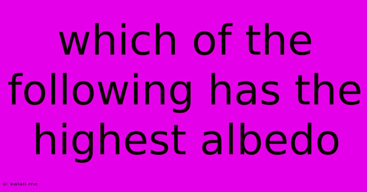 Which Of The Following Has The Highest Albedo