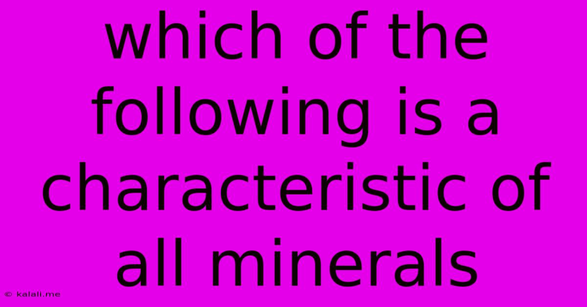 Which Of The Following Is A Characteristic Of All Minerals