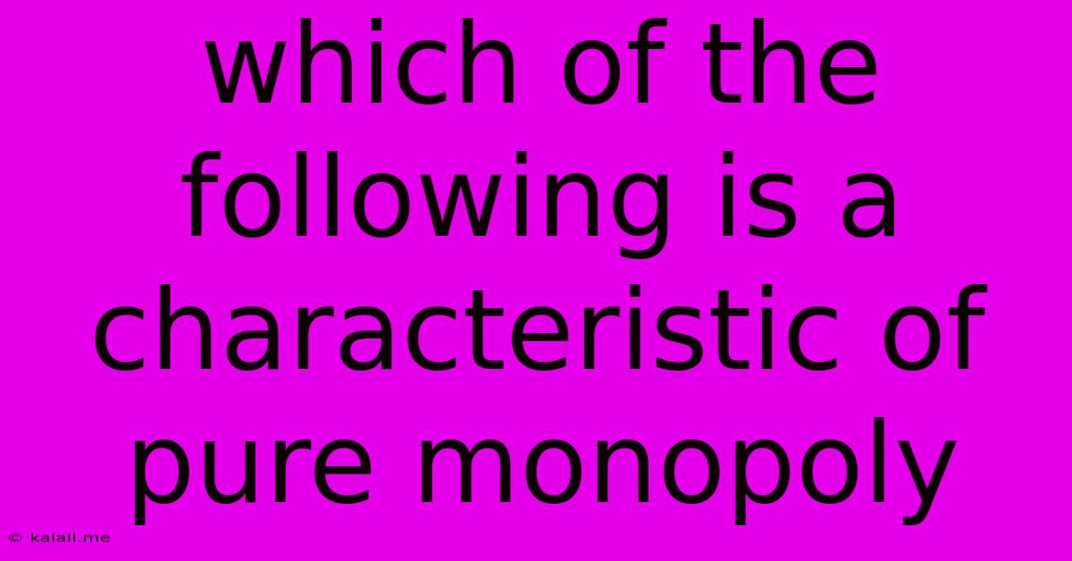 Which Of The Following Is A Characteristic Of Pure Monopoly