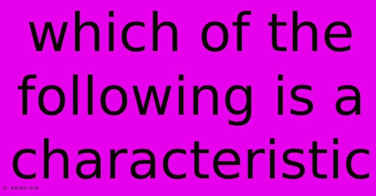 Which Of The Following Is A Characteristic