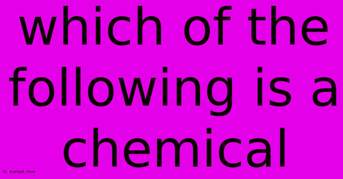 Which Of The Following Is A Chemical