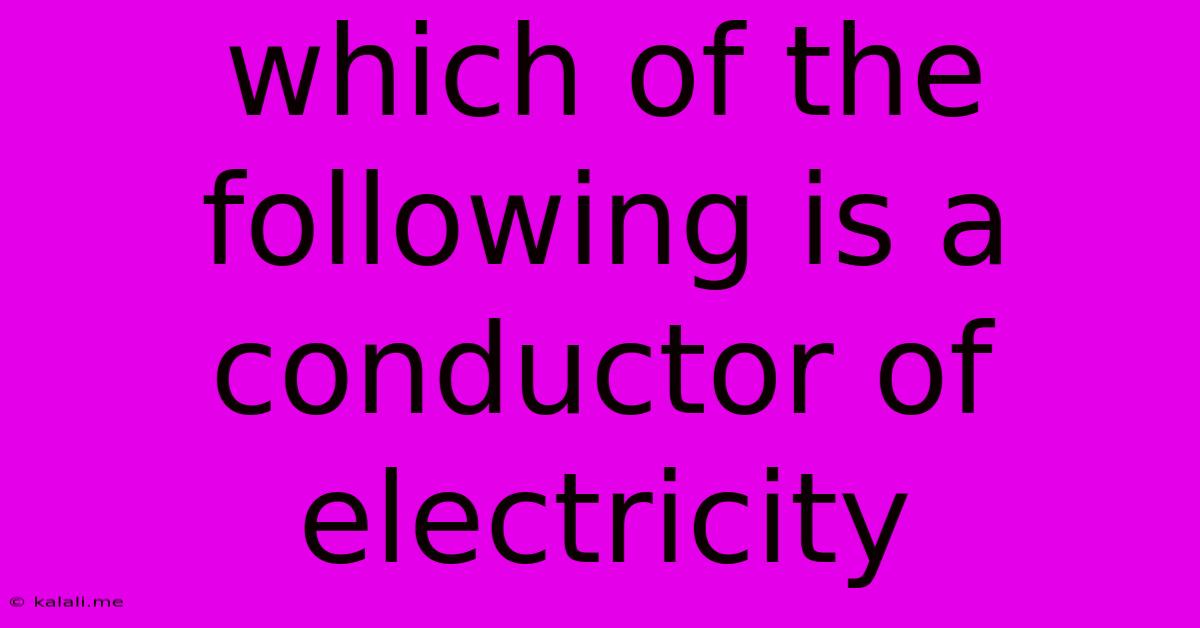Which Of The Following Is A Conductor Of Electricity