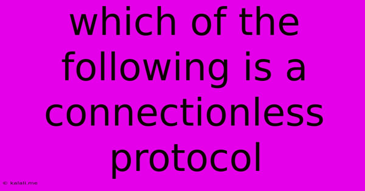 Which Of The Following Is A Connectionless Protocol