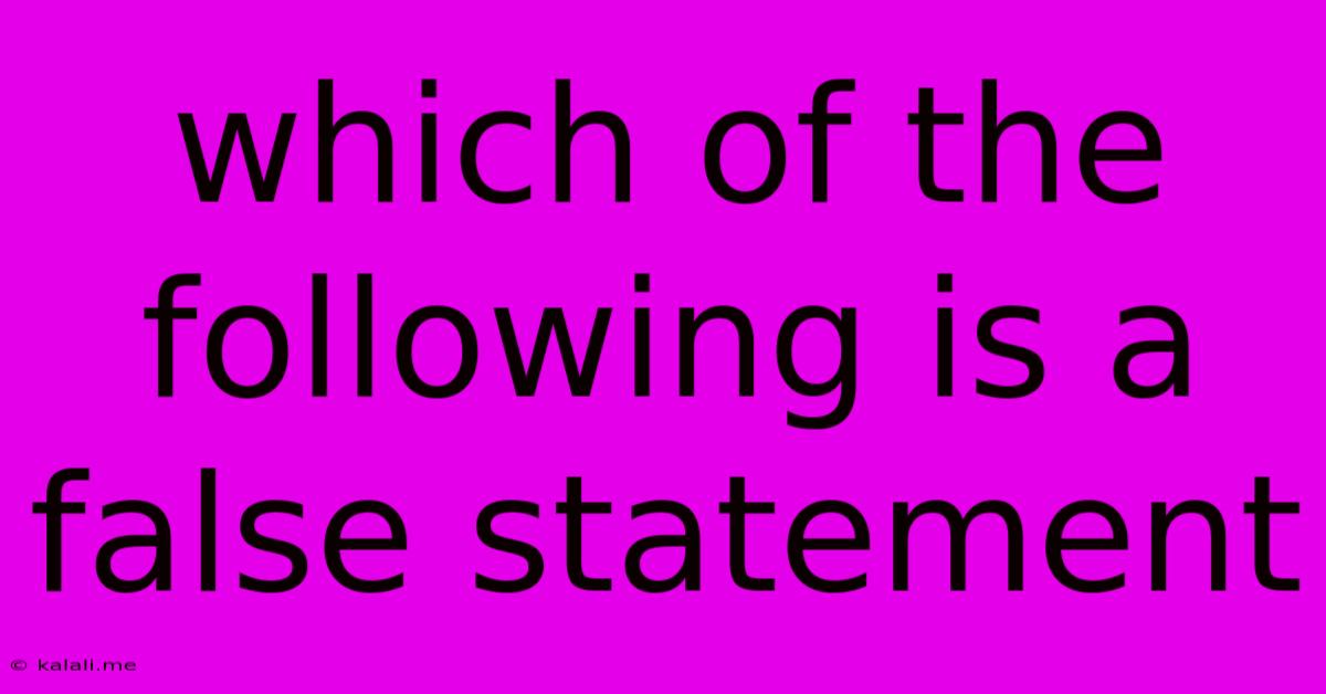 Which Of The Following Is A False Statement