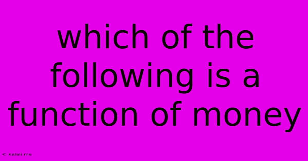 Which Of The Following Is A Function Of Money