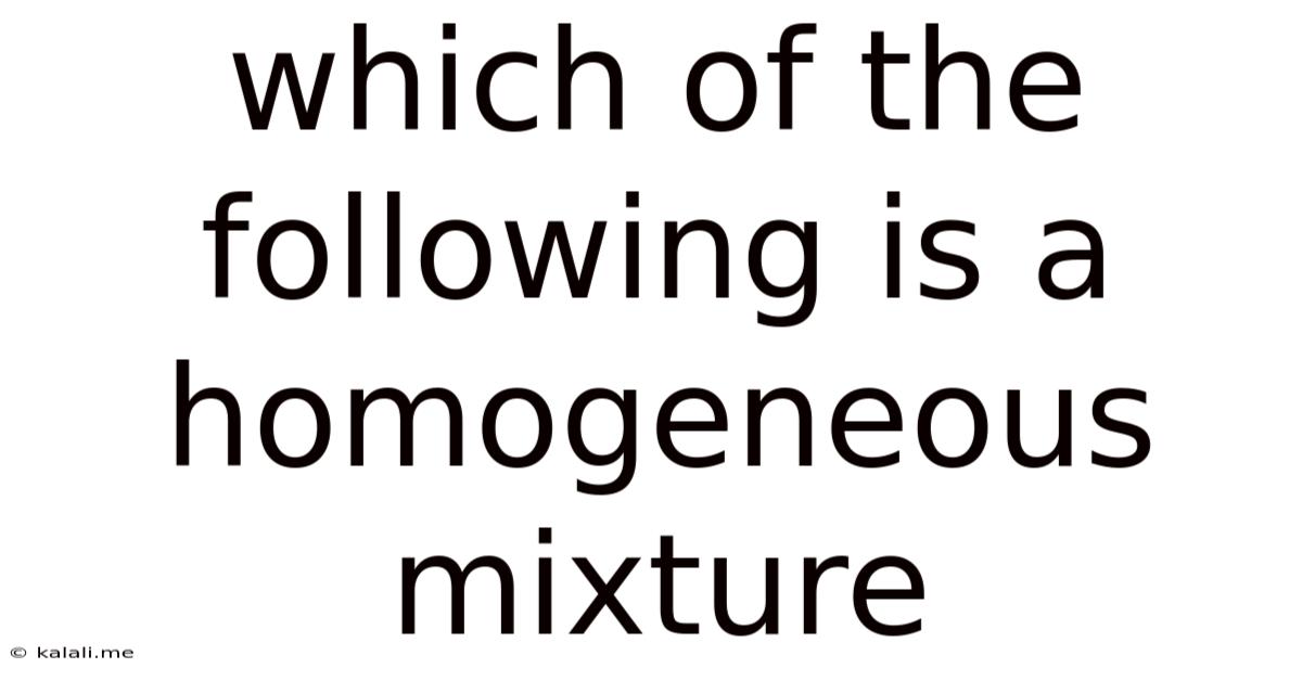 Which Of The Following Is A Homogeneous Mixture