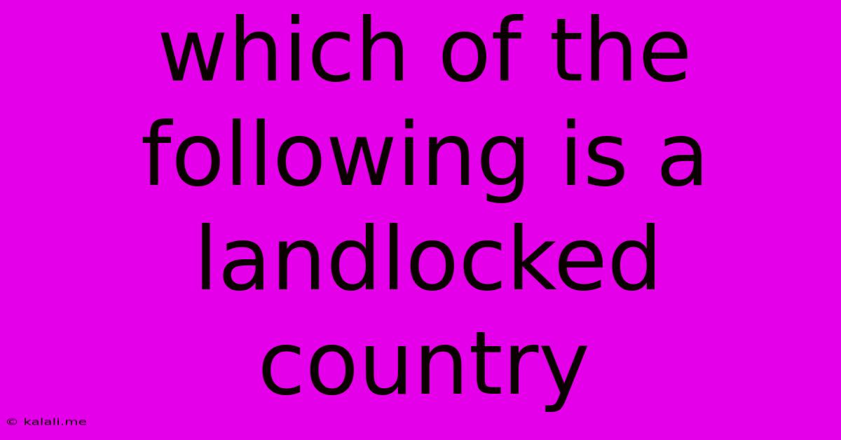 Which Of The Following Is A Landlocked Country