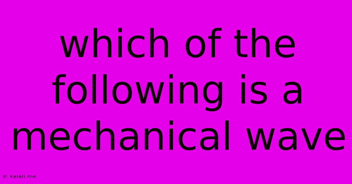 Which Of The Following Is A Mechanical Wave