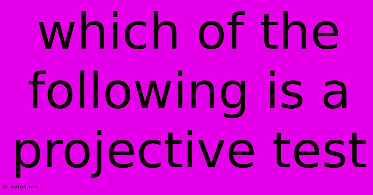 Which Of The Following Is A Projective Test