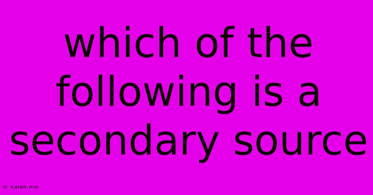 Which Of The Following Is A Secondary Source