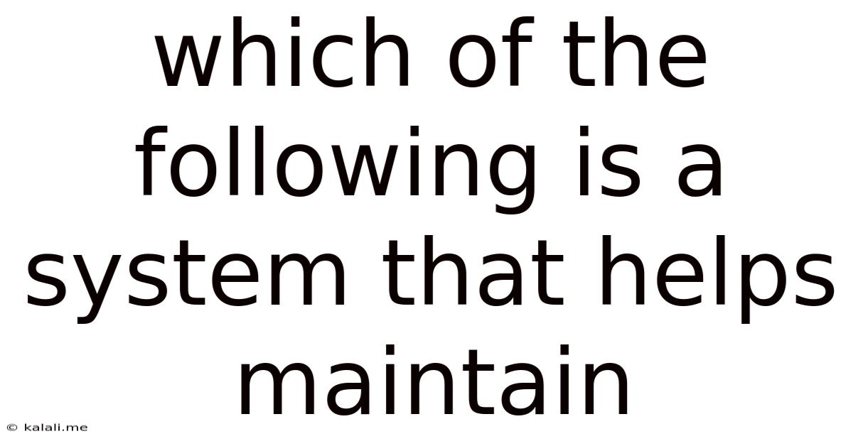 Which Of The Following Is A System That Helps Maintain