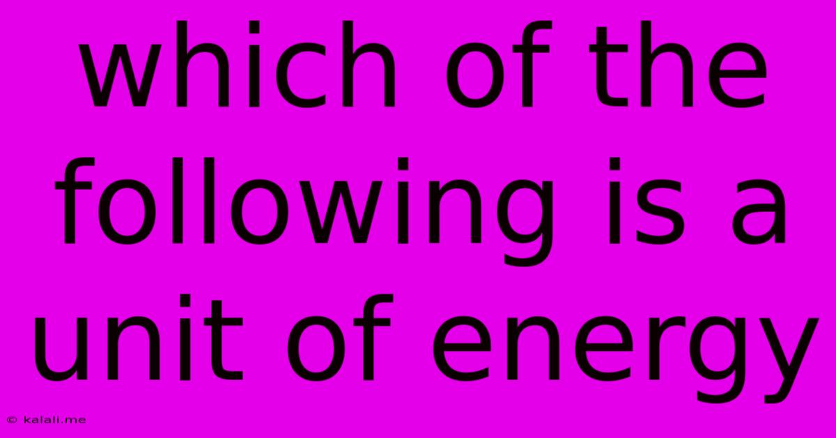 Which Of The Following Is A Unit Of Energy