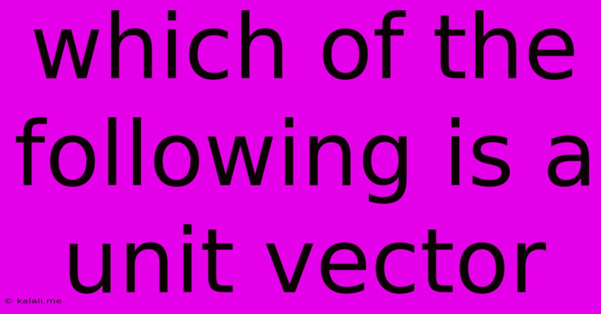 Which Of The Following Is A Unit Vector