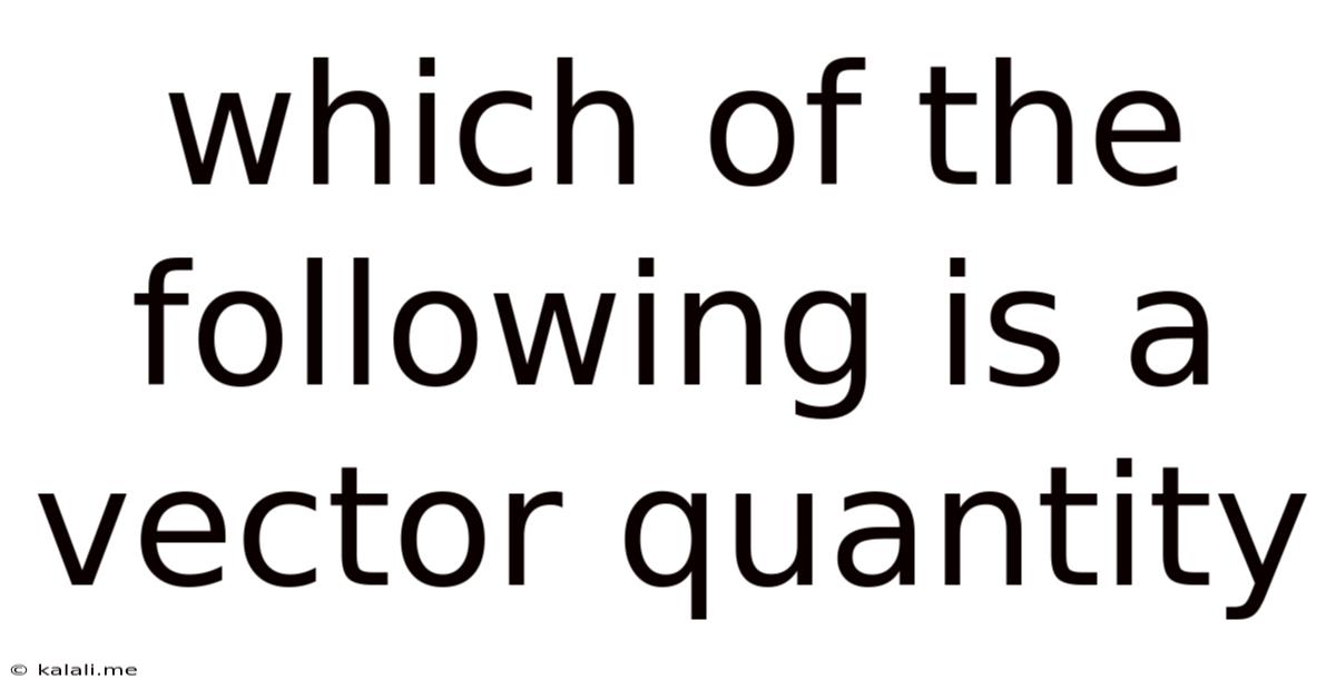 Which Of The Following Is A Vector Quantity