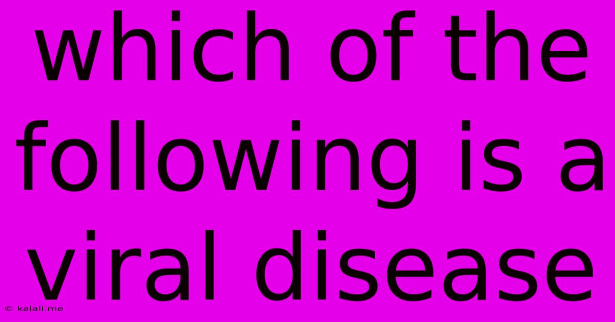 Which Of The Following Is A Viral Disease