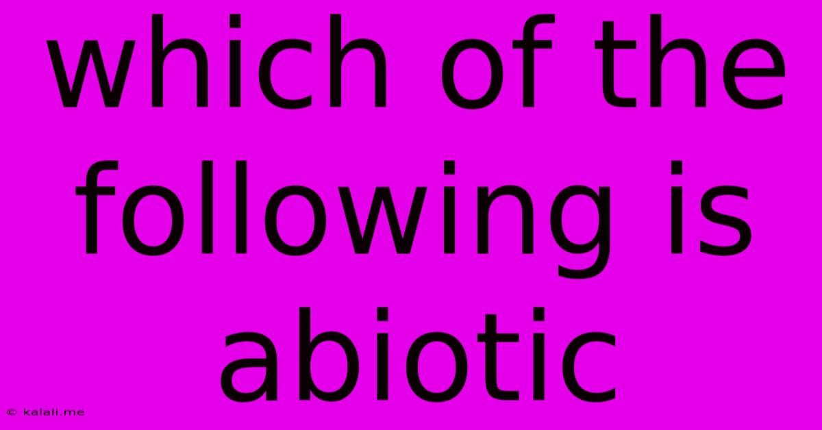 Which Of The Following Is Abiotic