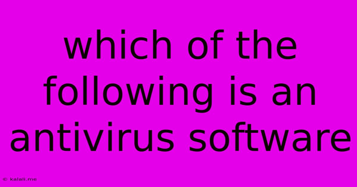 Which Of The Following Is An Antivirus Software