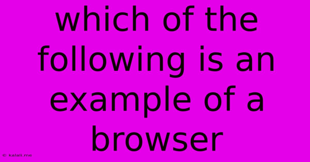 Which Of The Following Is An Example Of A Browser