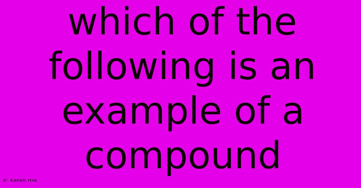 Which Of The Following Is An Example Of A Compound