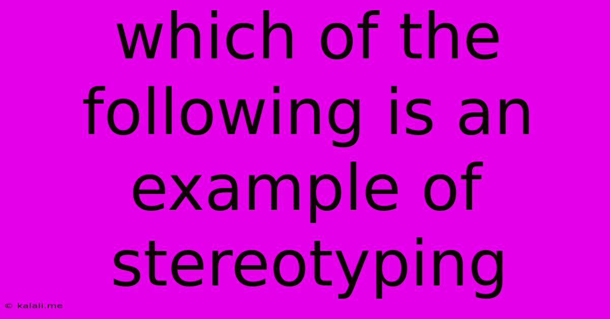 Which Of The Following Is An Example Of Stereotyping
