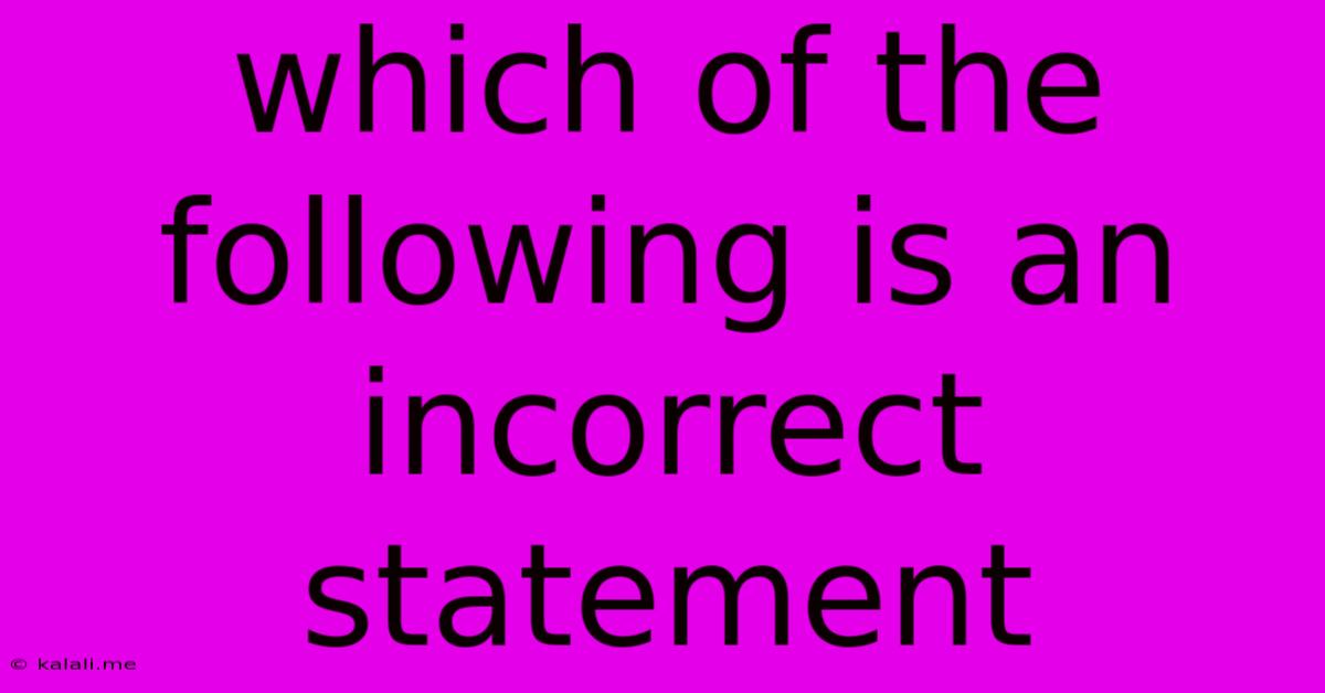 Which Of The Following Is An Incorrect Statement