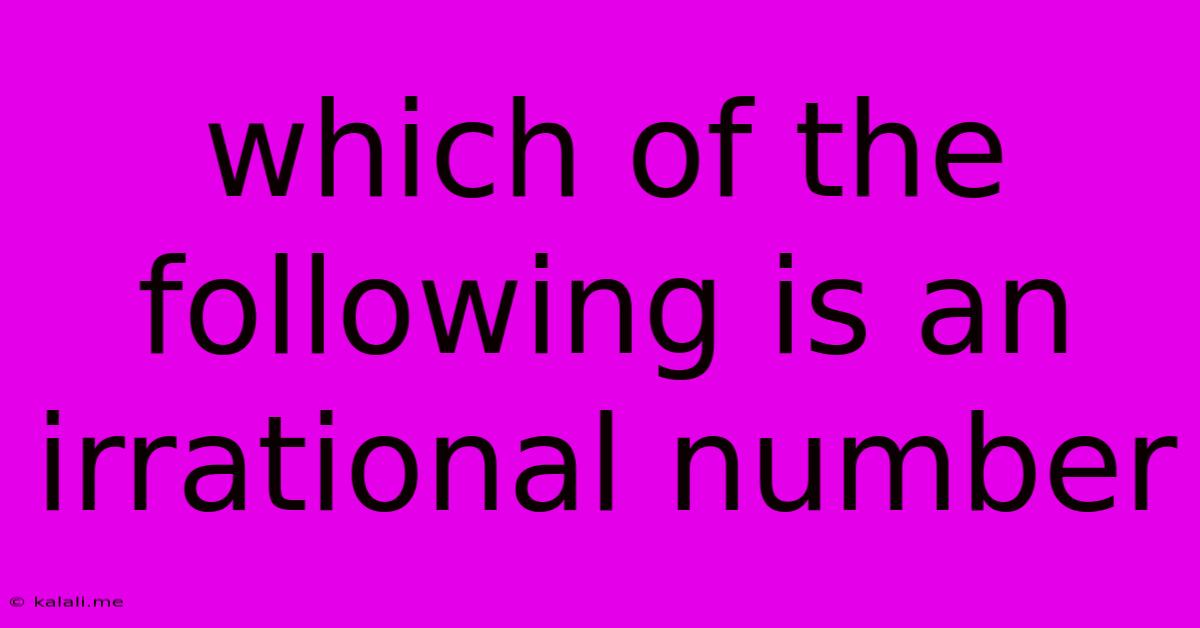 Which Of The Following Is An Irrational Number