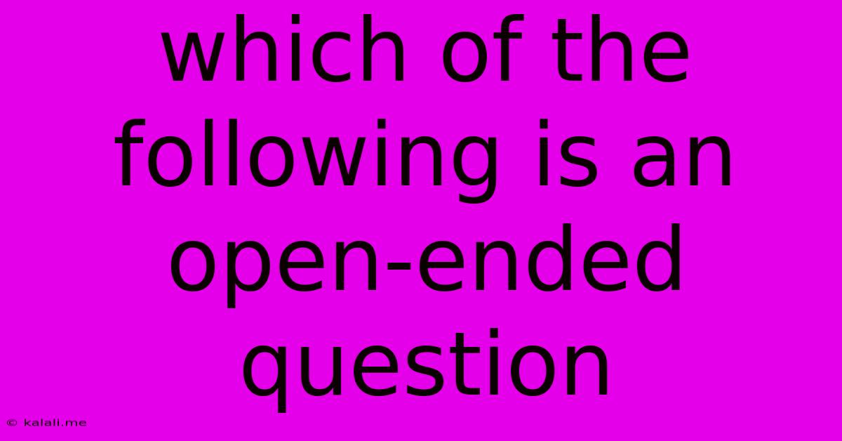 Which Of The Following Is An Open-ended Question