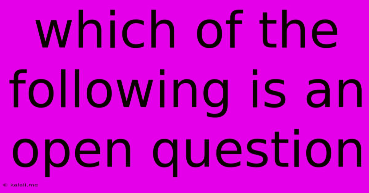 Which Of The Following Is An Open Question