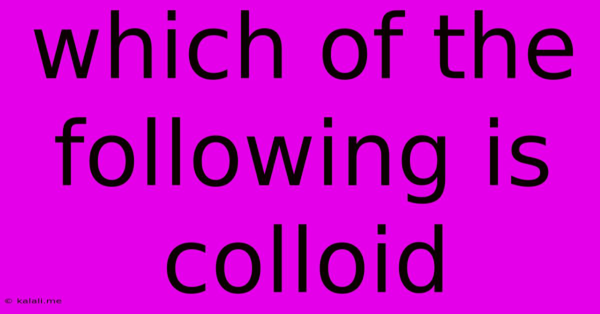Which Of The Following Is Colloid