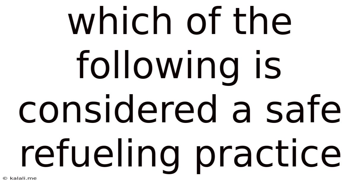 Which Of The Following Is Considered A Safe Refueling Practice