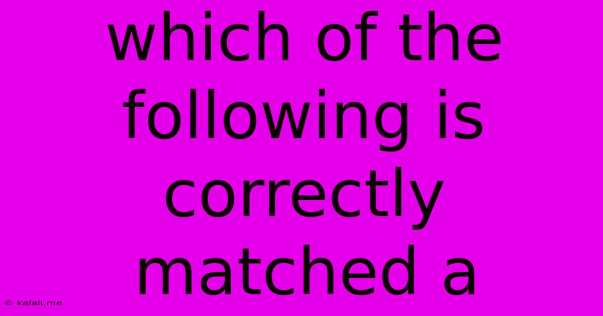 Which Of The Following Is Correctly Matched A
