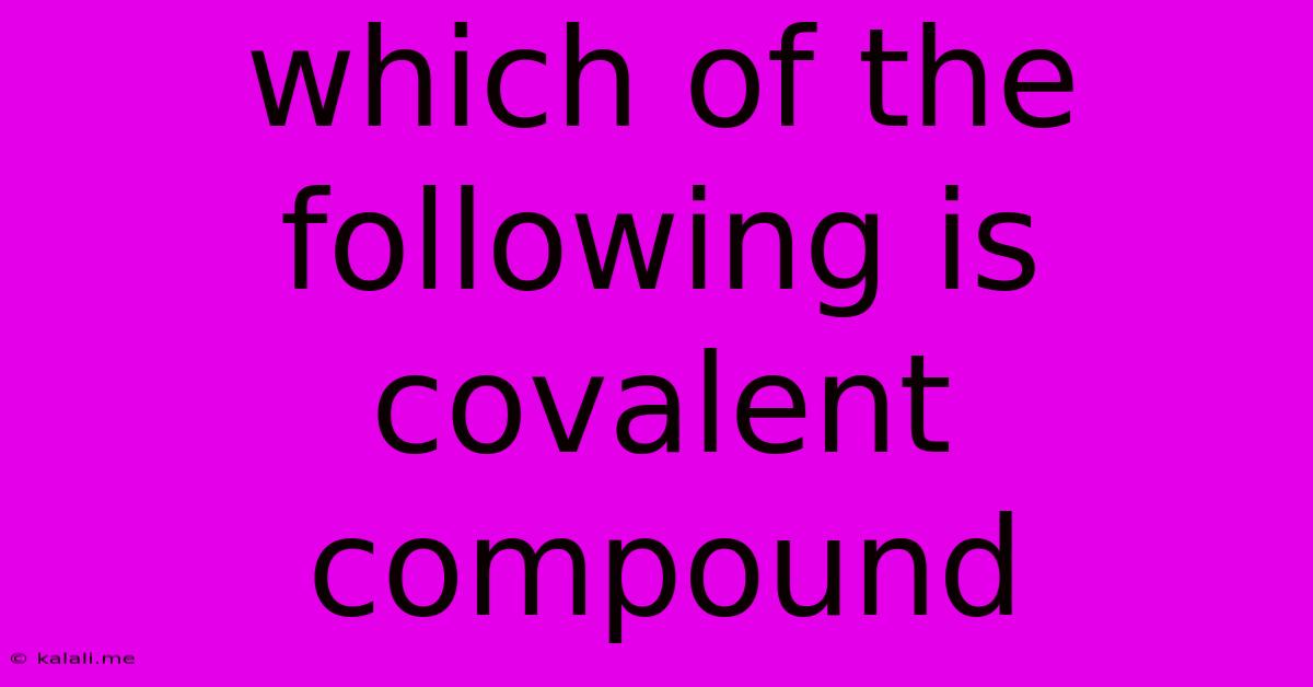 Which Of The Following Is Covalent Compound