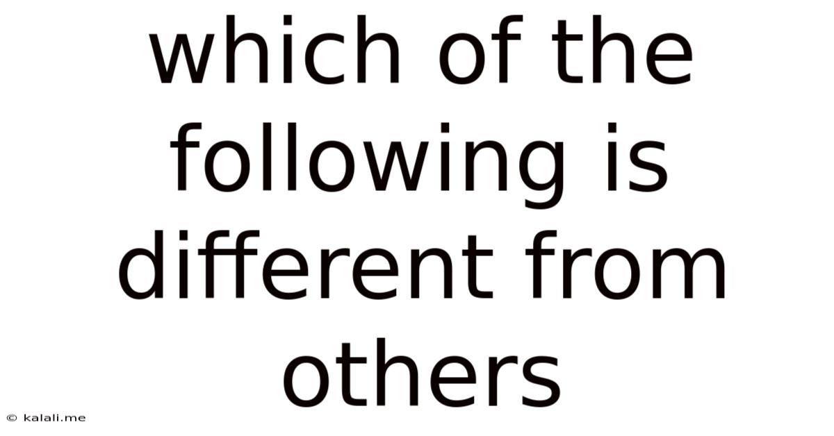 Which Of The Following Is Different From Others