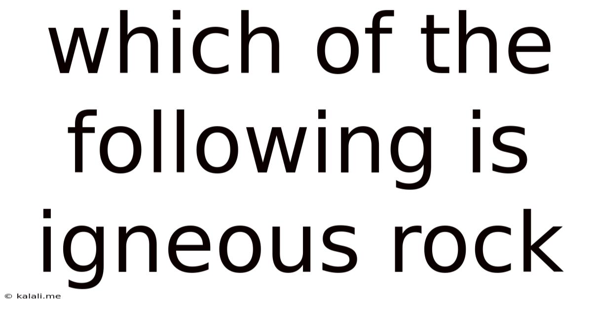 Which Of The Following Is Igneous Rock