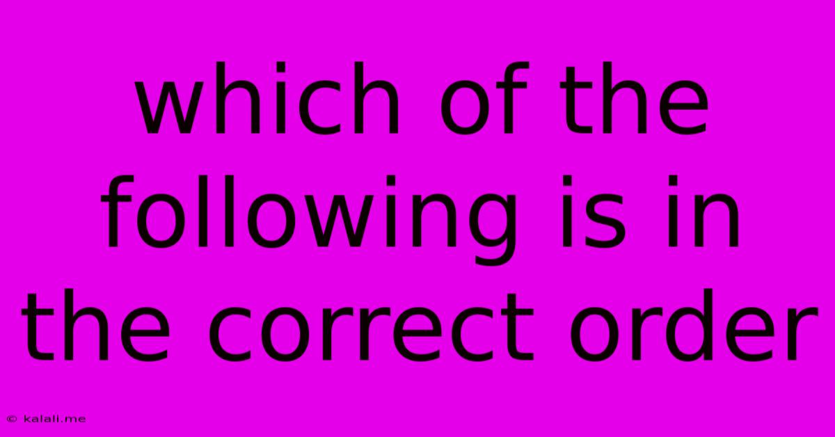 Which Of The Following Is In The Correct Order