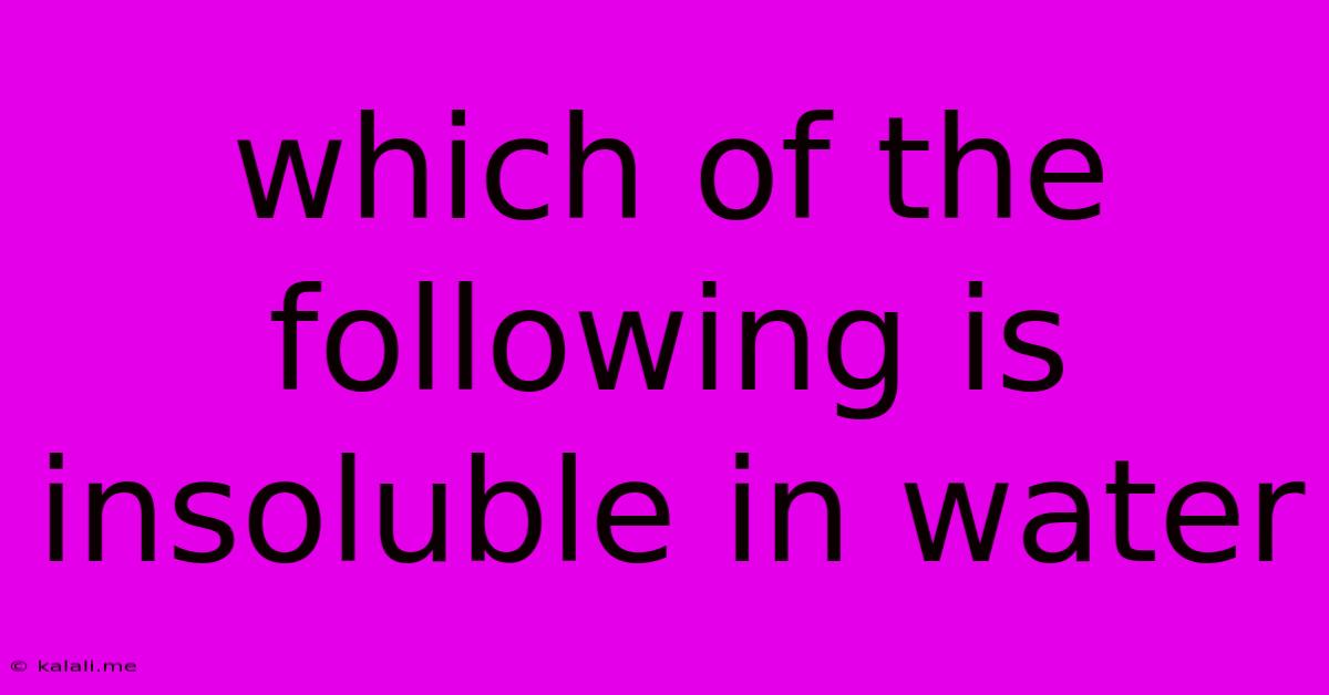 Which Of The Following Is Insoluble In Water