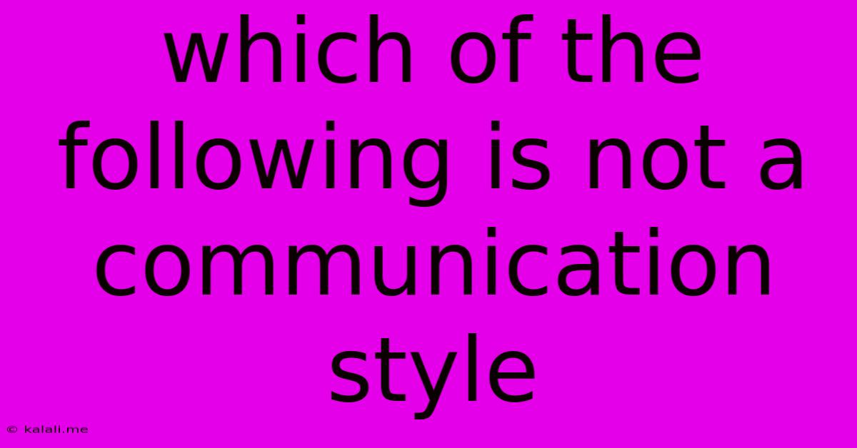 Which Of The Following Is Not A Communication Style