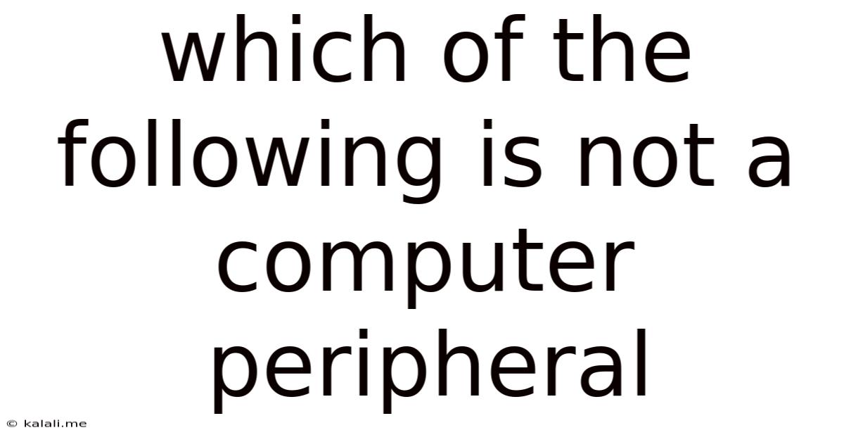 Which Of The Following Is Not A Computer Peripheral