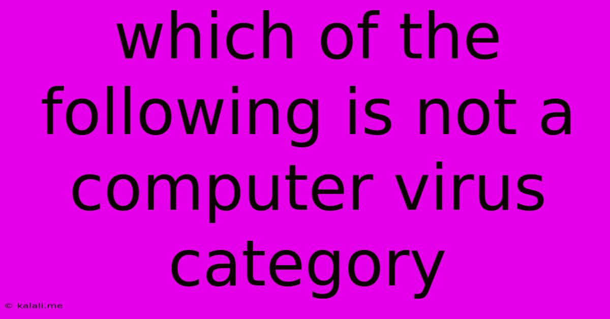 Which Of The Following Is Not A Computer Virus Category