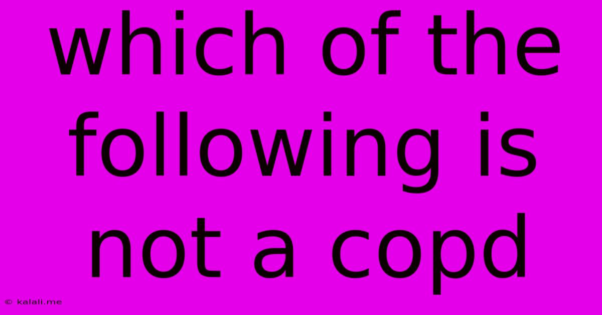 Which Of The Following Is Not A Copd