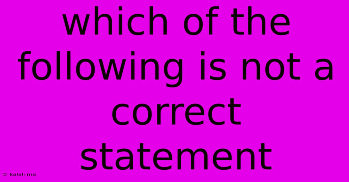 Which Of The Following Is Not A Correct Statement