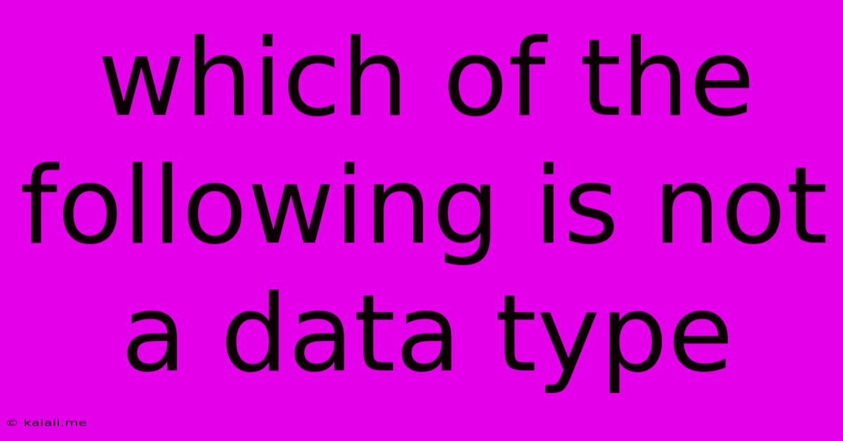 Which Of The Following Is Not A Data Type