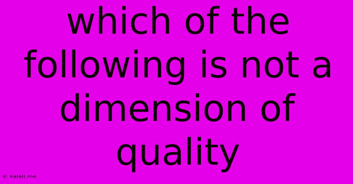 Which Of The Following Is Not A Dimension Of Quality