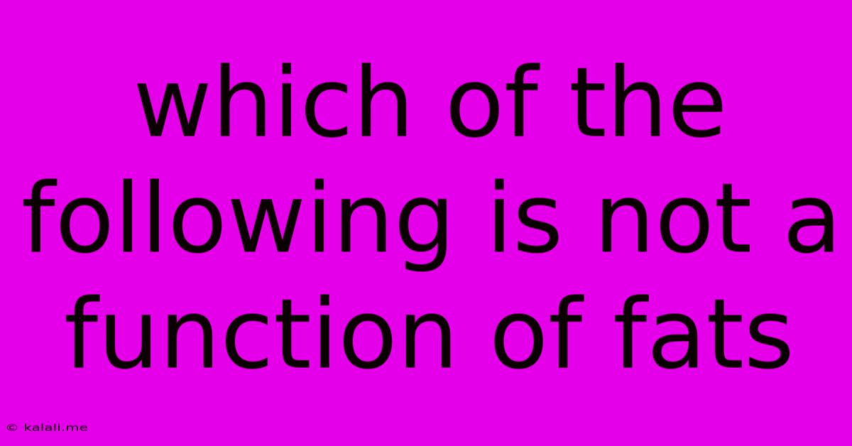 Which Of The Following Is Not A Function Of Fats