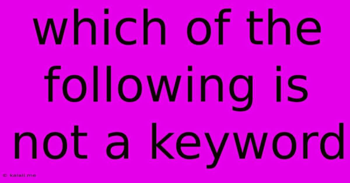 Which Of The Following Is Not A Keyword