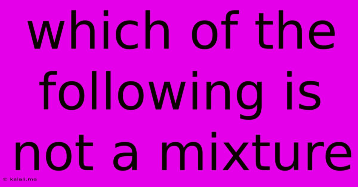 Which Of The Following Is Not A Mixture
