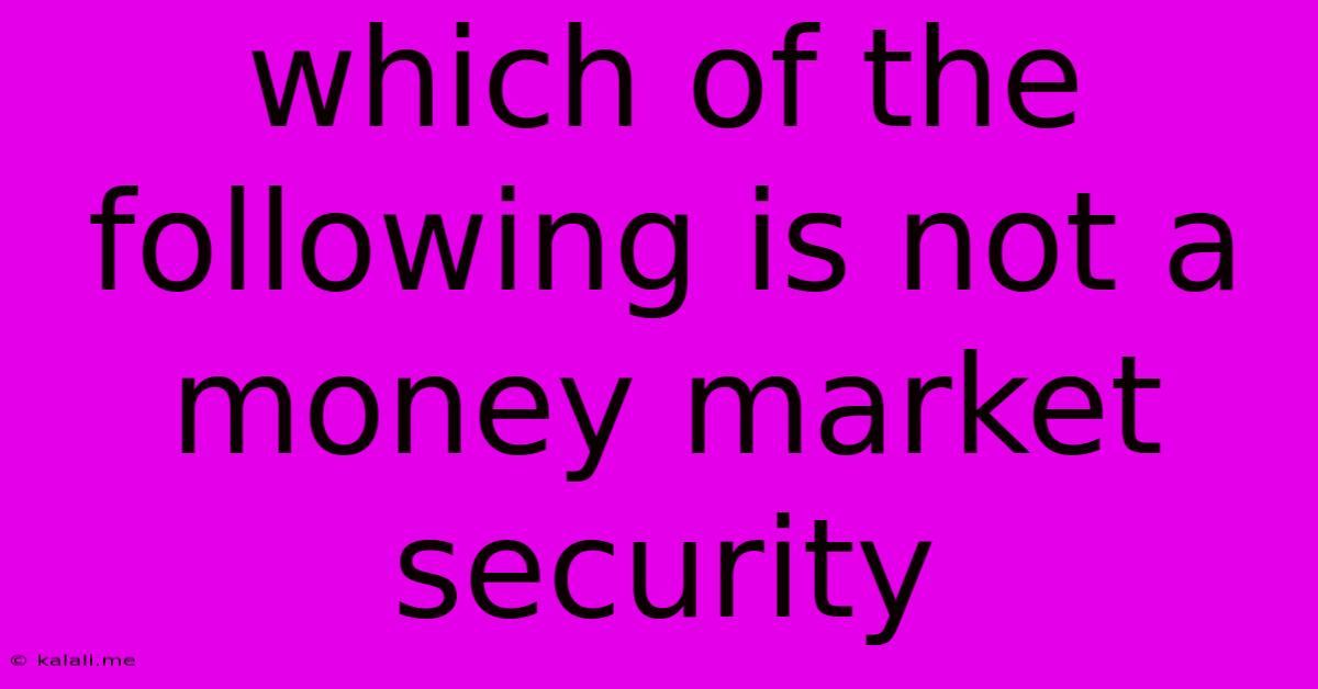 Which Of The Following Is Not A Money Market Security