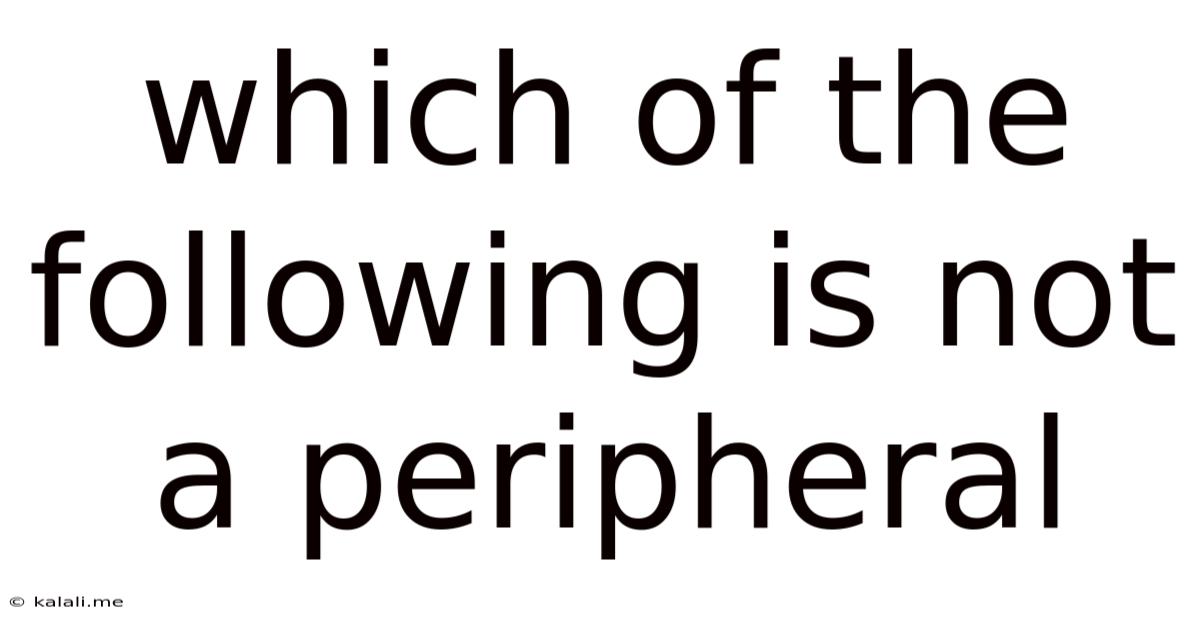 Which Of The Following Is Not A Peripheral