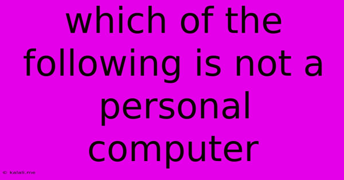Which Of The Following Is Not A Personal Computer
